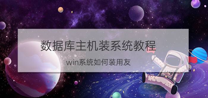 数据库主机装系统教程 win系统如何装用友？